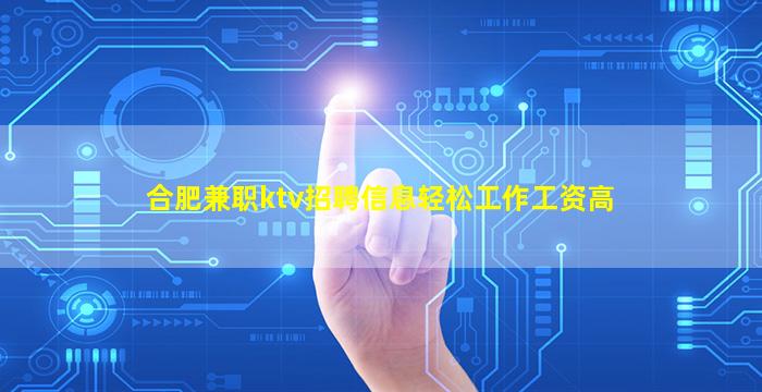 合肥兼职ktv招聘信息轻松工作工资高